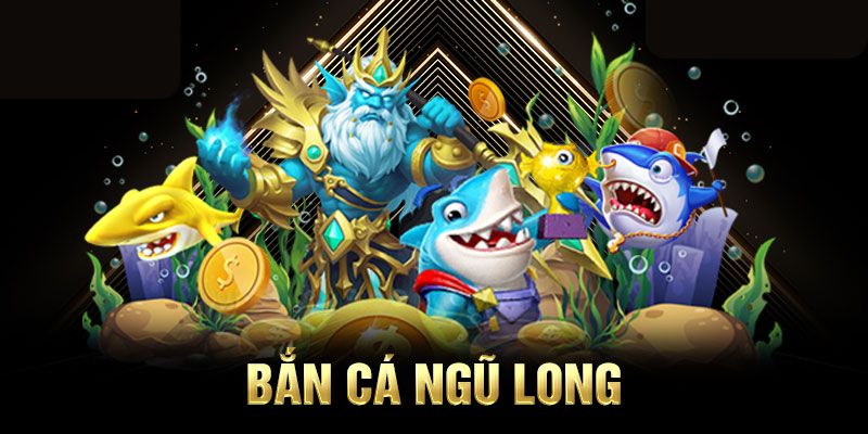 Bắn cá Ngũ Long - Ngôi sao trong làng game đổi thưởng