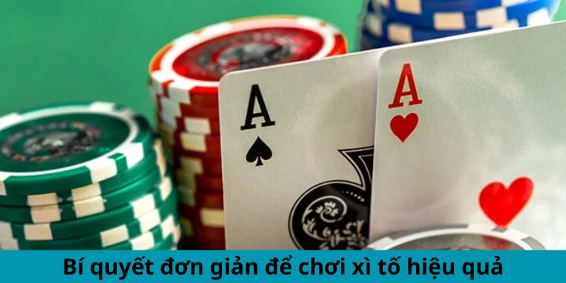 Bí quyết đơn giản để chơi xì tố hiệu quả