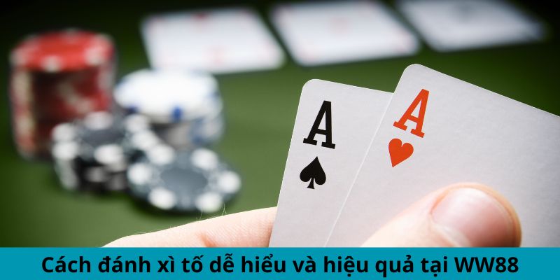 Cách đánh xì tố dễ hiểu và hiệu quả tại WW88